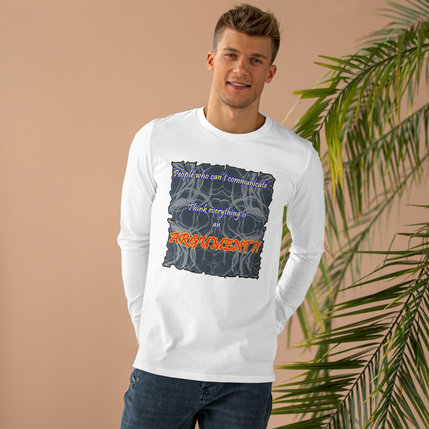 Get Yours Now -- People who can't communicate think everything is an ARGUMENT!! (Men's Base Longsleeve Tee - All-Season Wear)