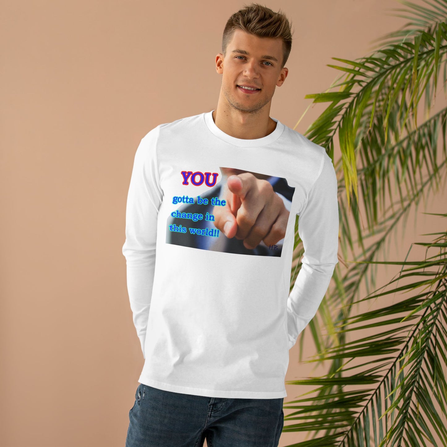 You gotta be the change in this world  (Men's Base Longsleeve Tee - All-Season Wear)