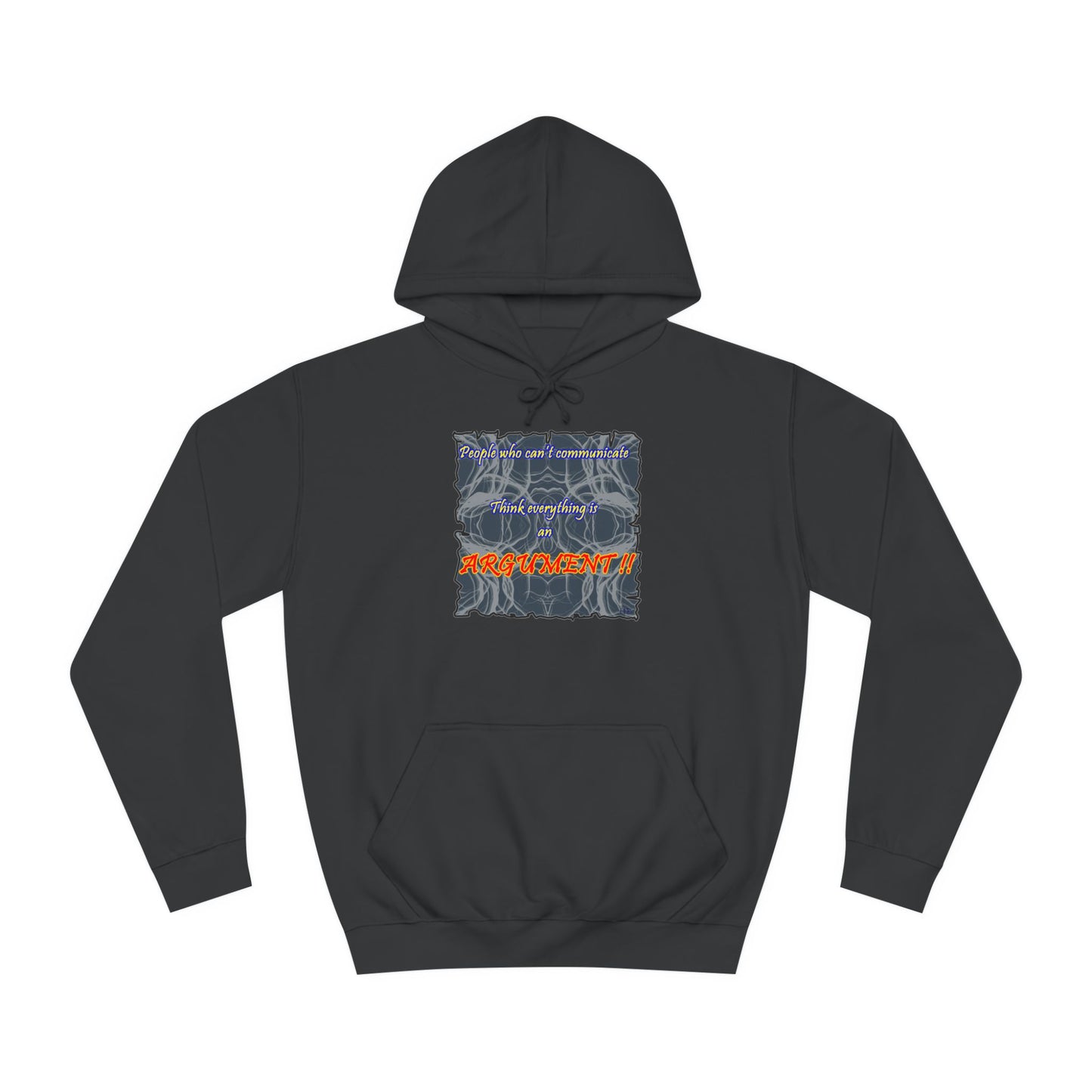 Get Yours Now -- People who can't communicate think everything is an ARGUMENT!! (Hoodie - Cozy and Durable)