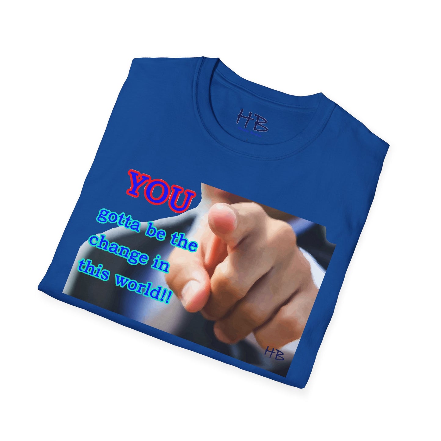 You gotta be the change in this world