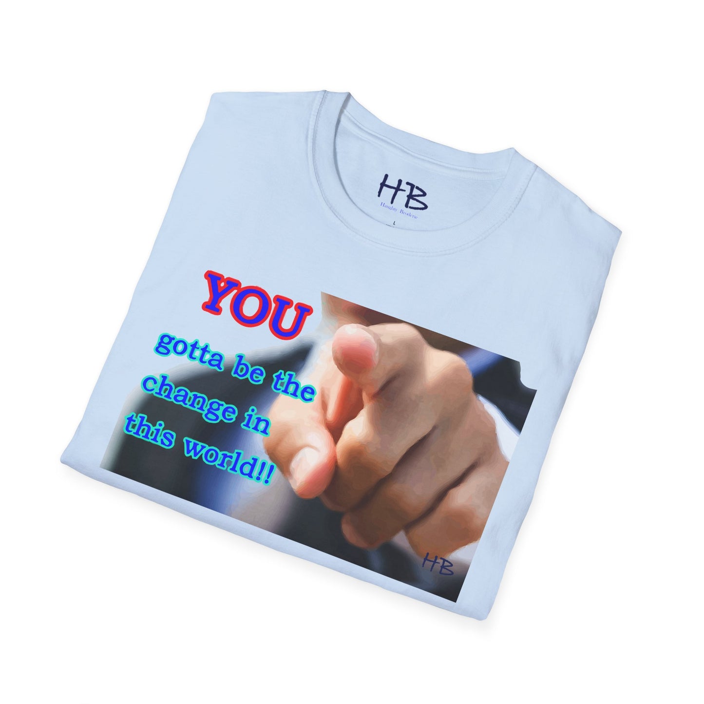 You gotta be the change in this world