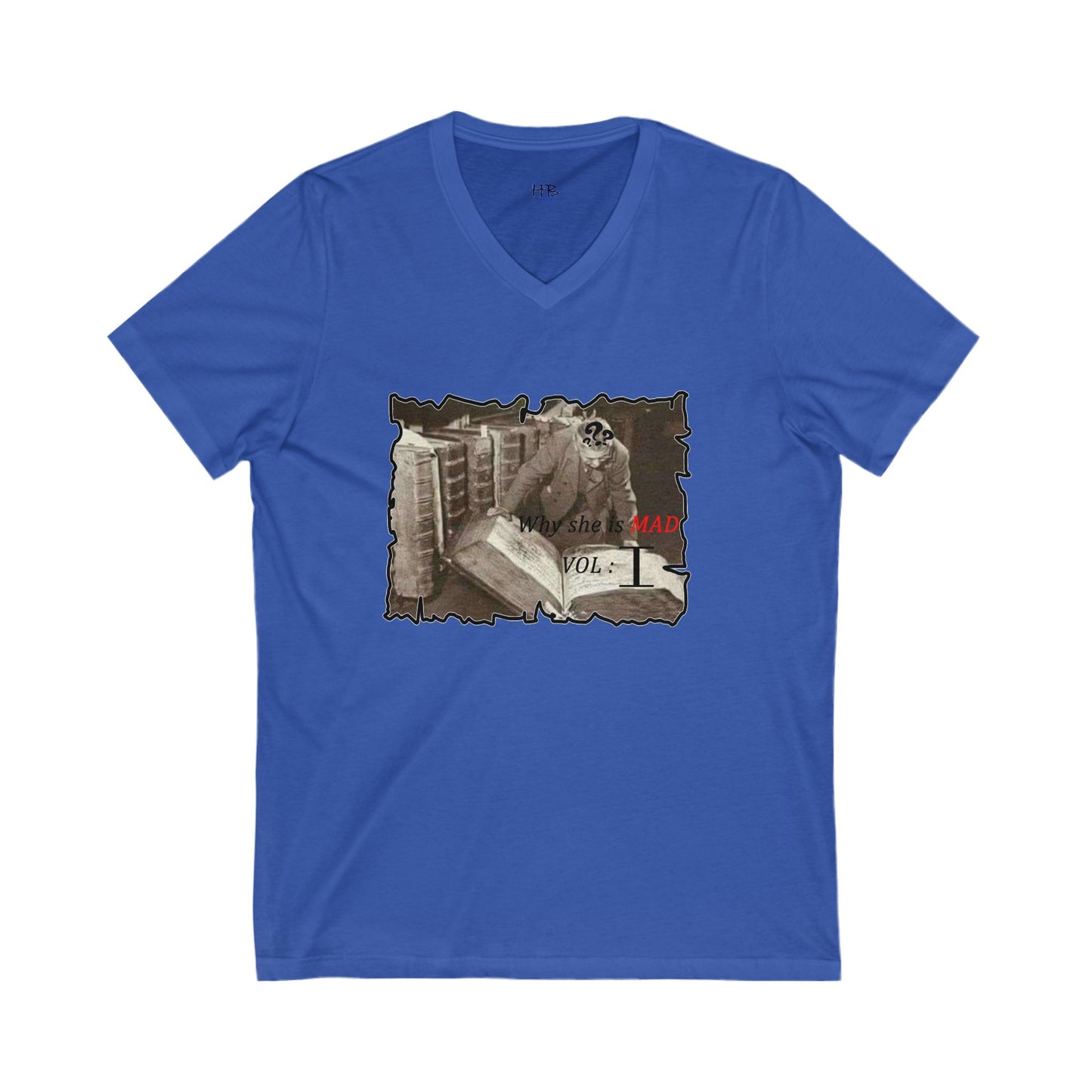 Why she's mad Vol I (Unisex Jersey Short Sleeve V-neck - Comfortable Everyday Wear)