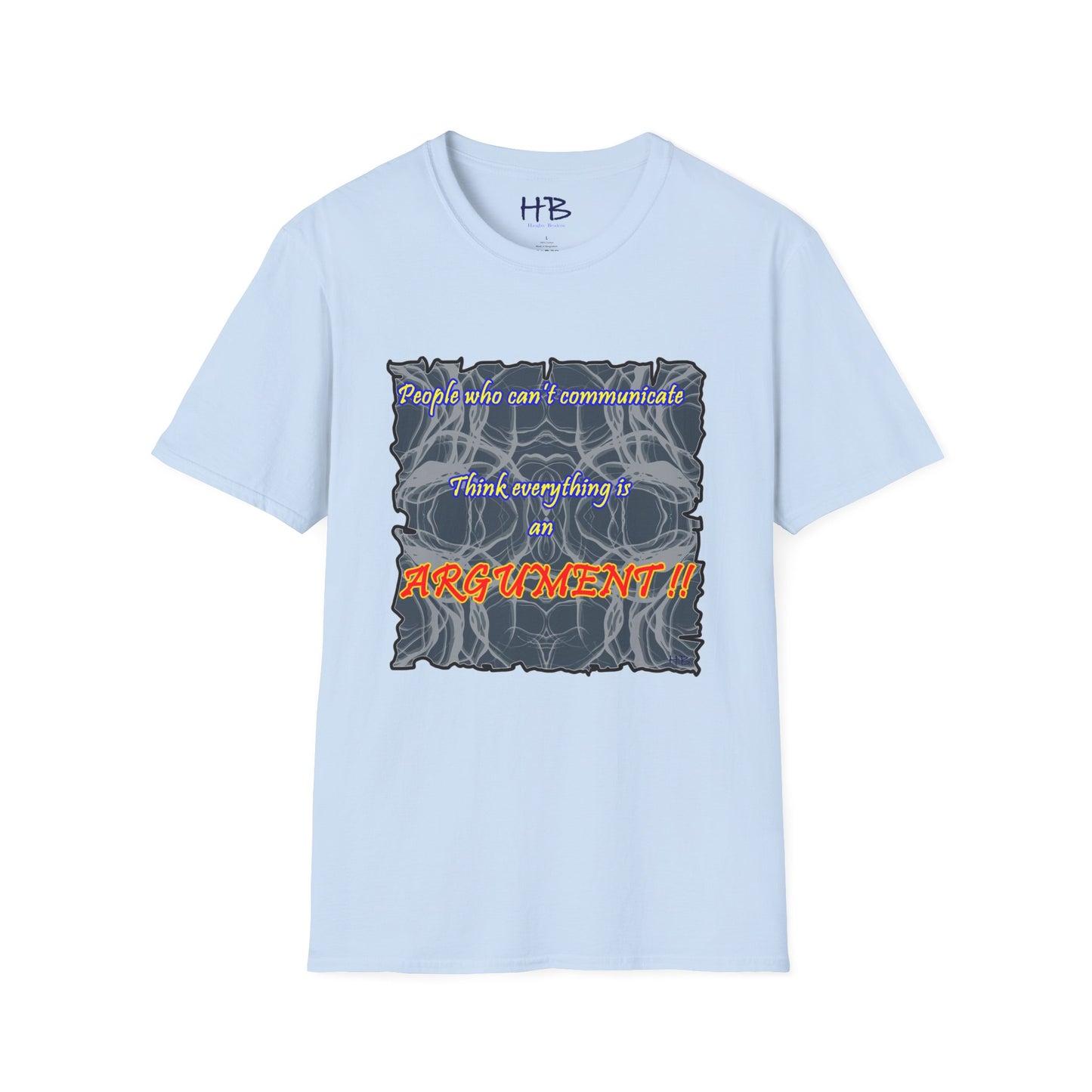 People who can't communicate think everything is an ARGUMENT!!