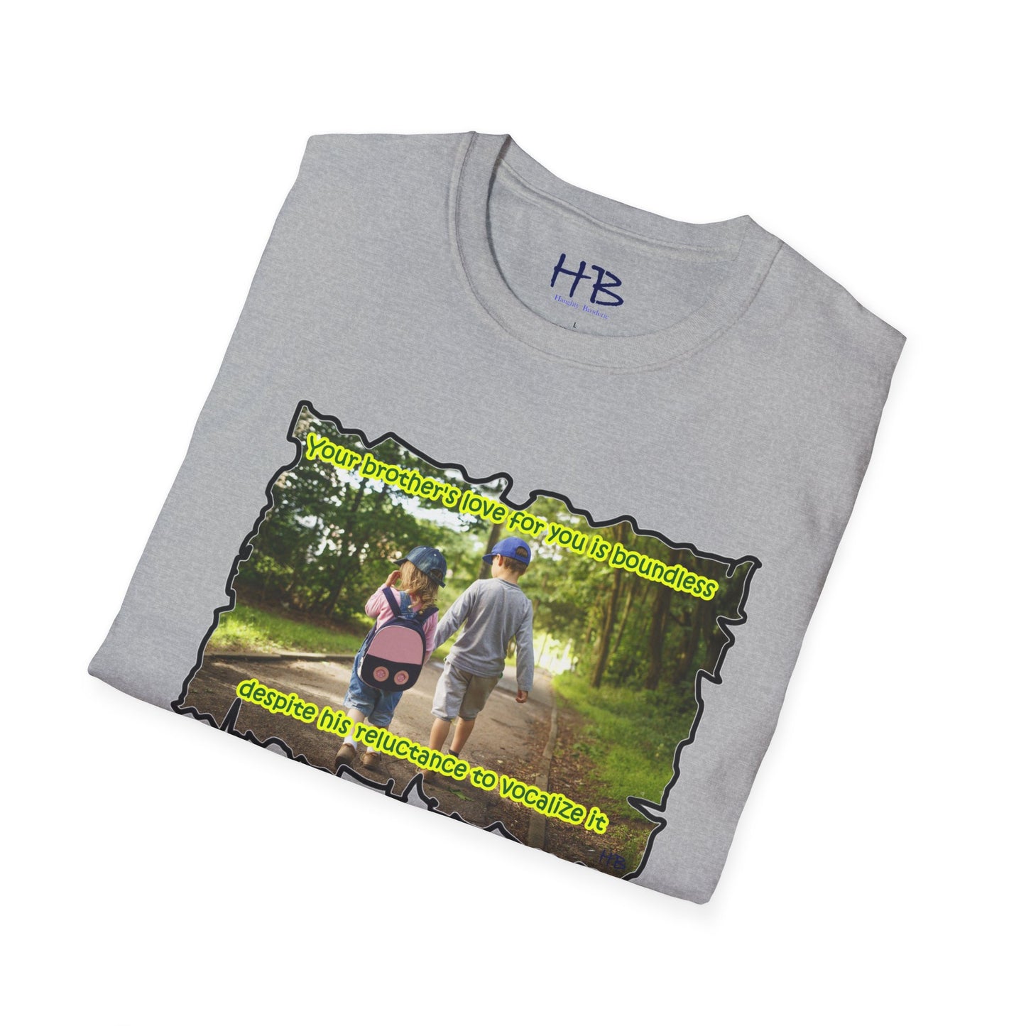 Your brother's love for you is immeasurable, even though he may never utter the words "I love you."