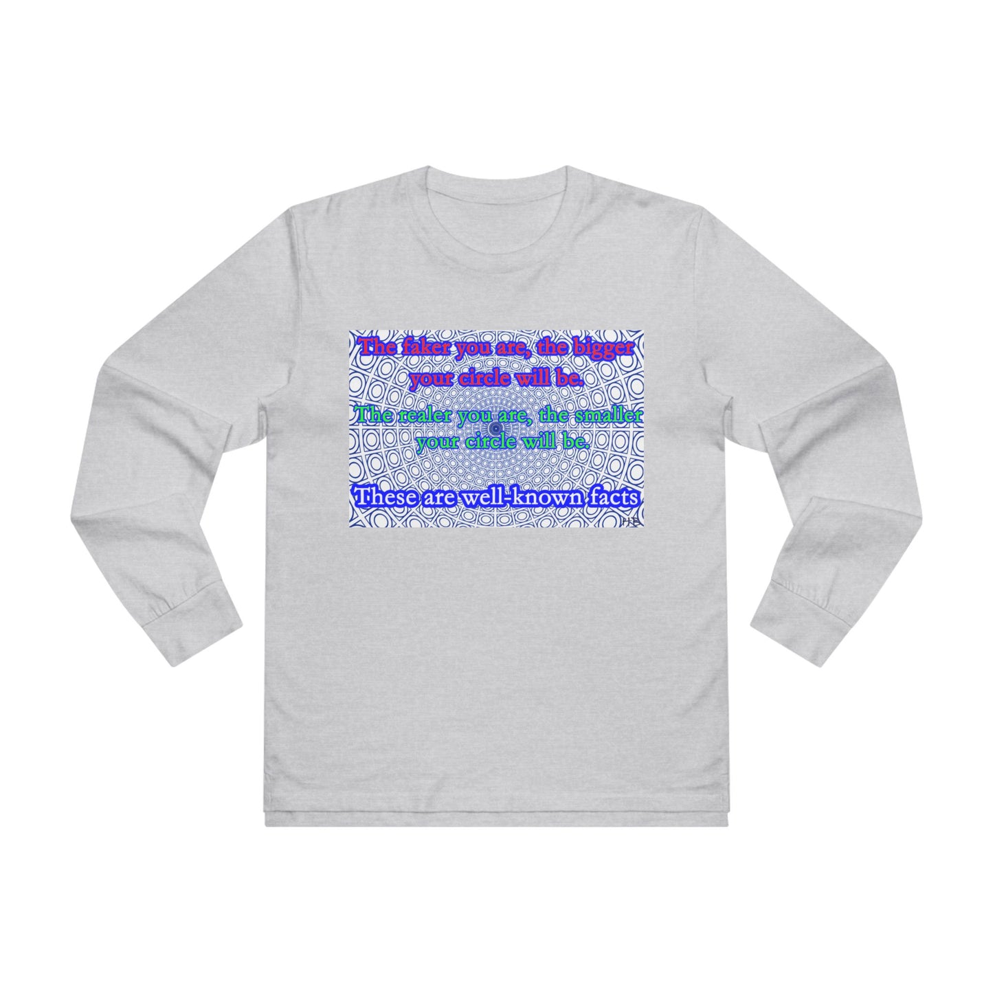 The faker you are, the bigger your circle will be.  The realer you are the smaller your circle will be.  These are well known facts!! (Men's Base Longsleeve Tee - All-Season Wear)