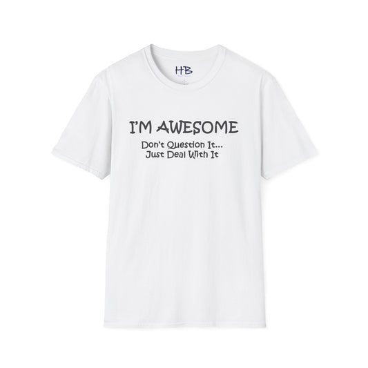 Simple thing to understand "I'M AWESOME, just deal with it!!"