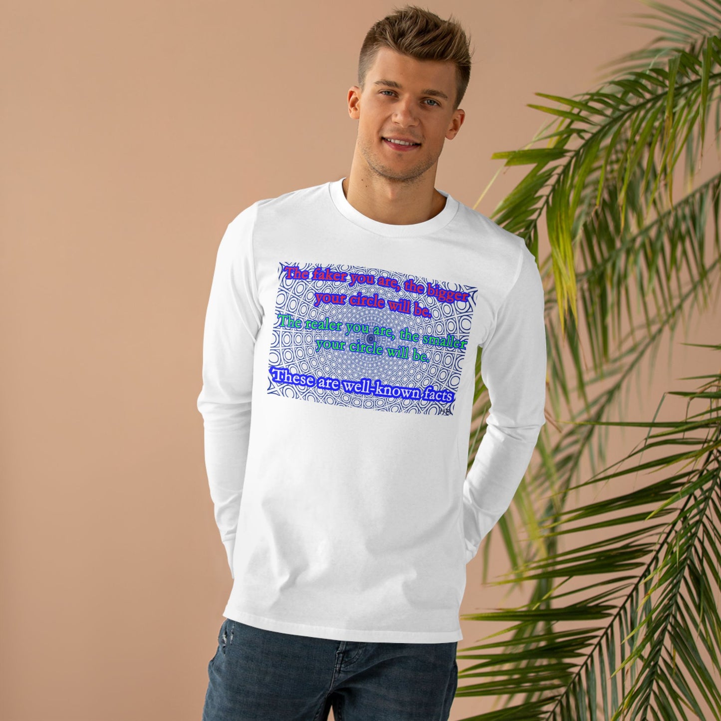 The faker you are, the bigger your circle will be.  The realer you are the smaller your circle will be.  These are well known facts!! (Men's Base Longsleeve Tee - All-Season Wear)