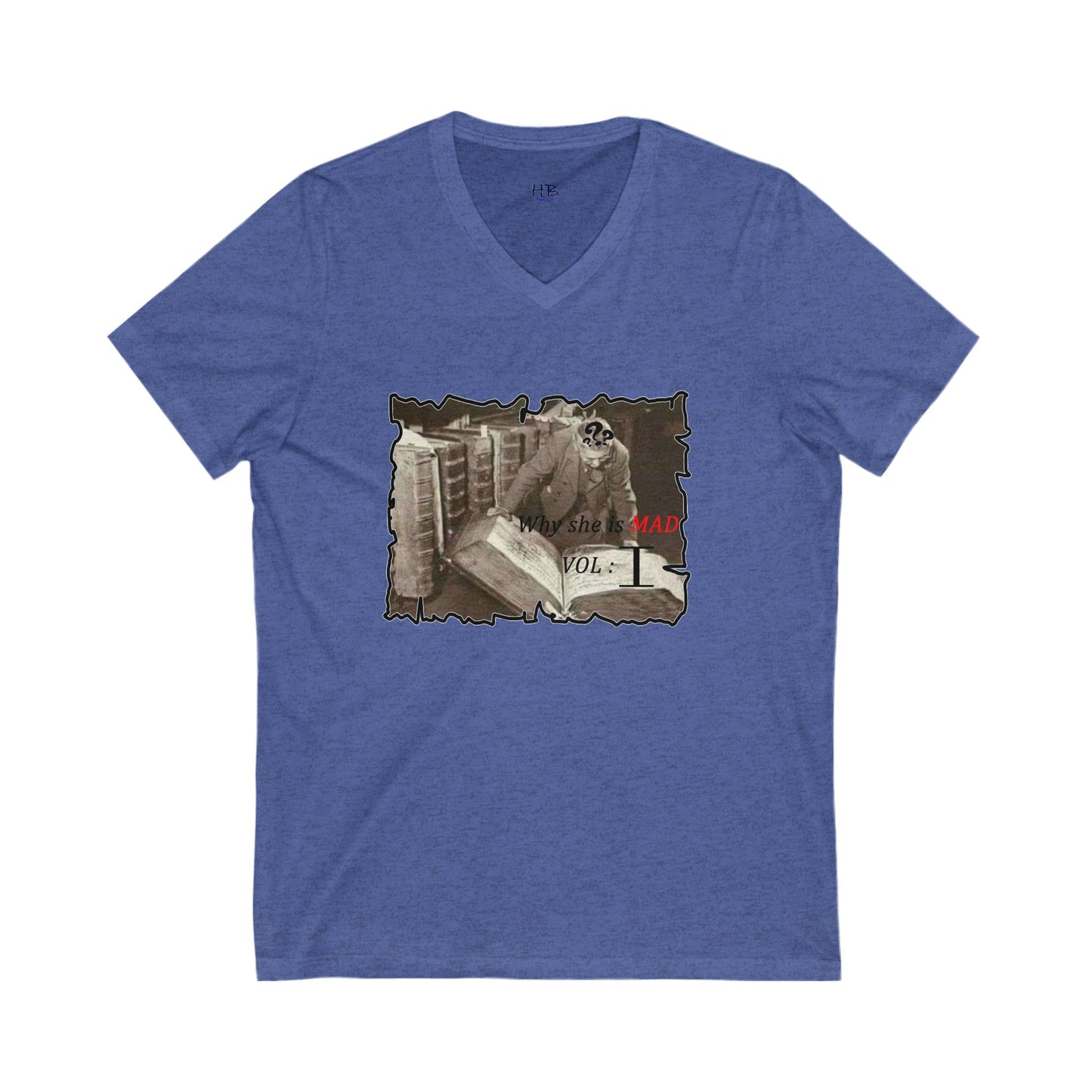 Why she's mad Vol I (Unisex Jersey Short Sleeve V-neck - Comfortable Everyday Wear)