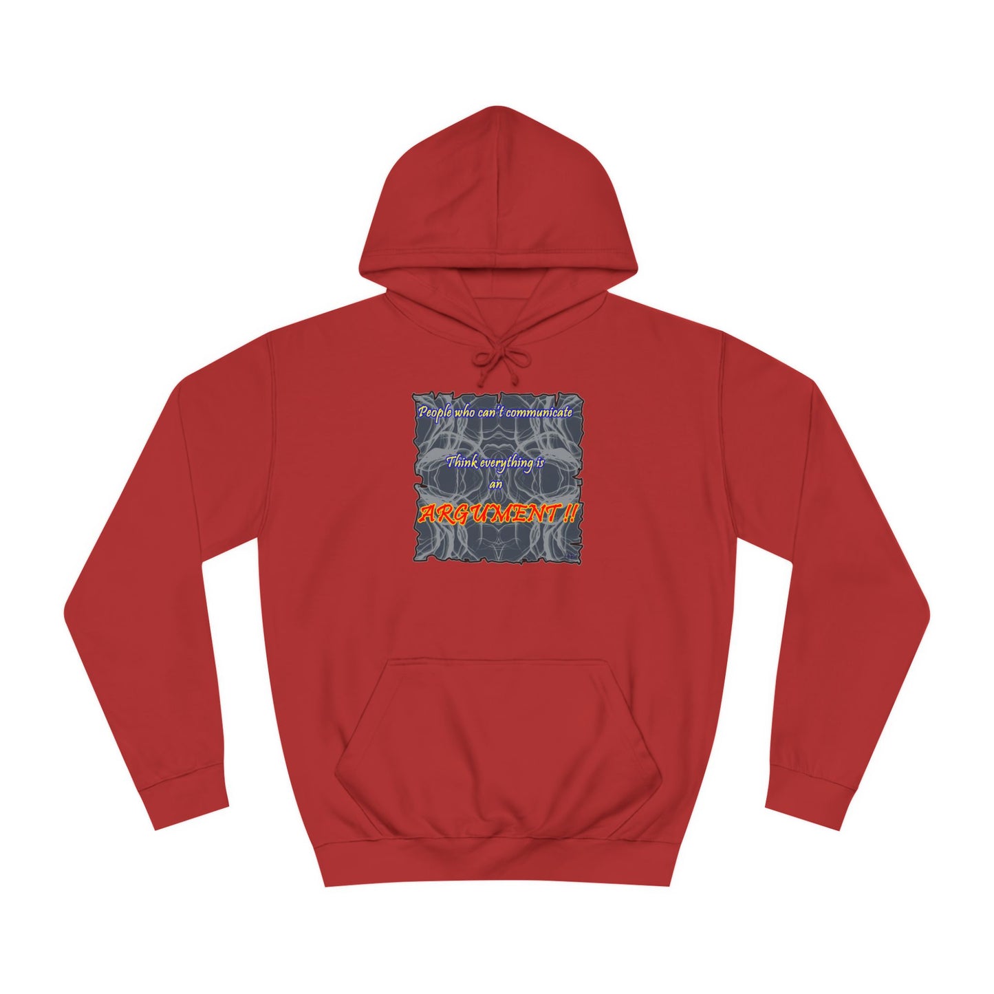 Get Yours Now -- People who can't communicate think everything is an ARGUMENT!! (Hoodie - Cozy and Durable)