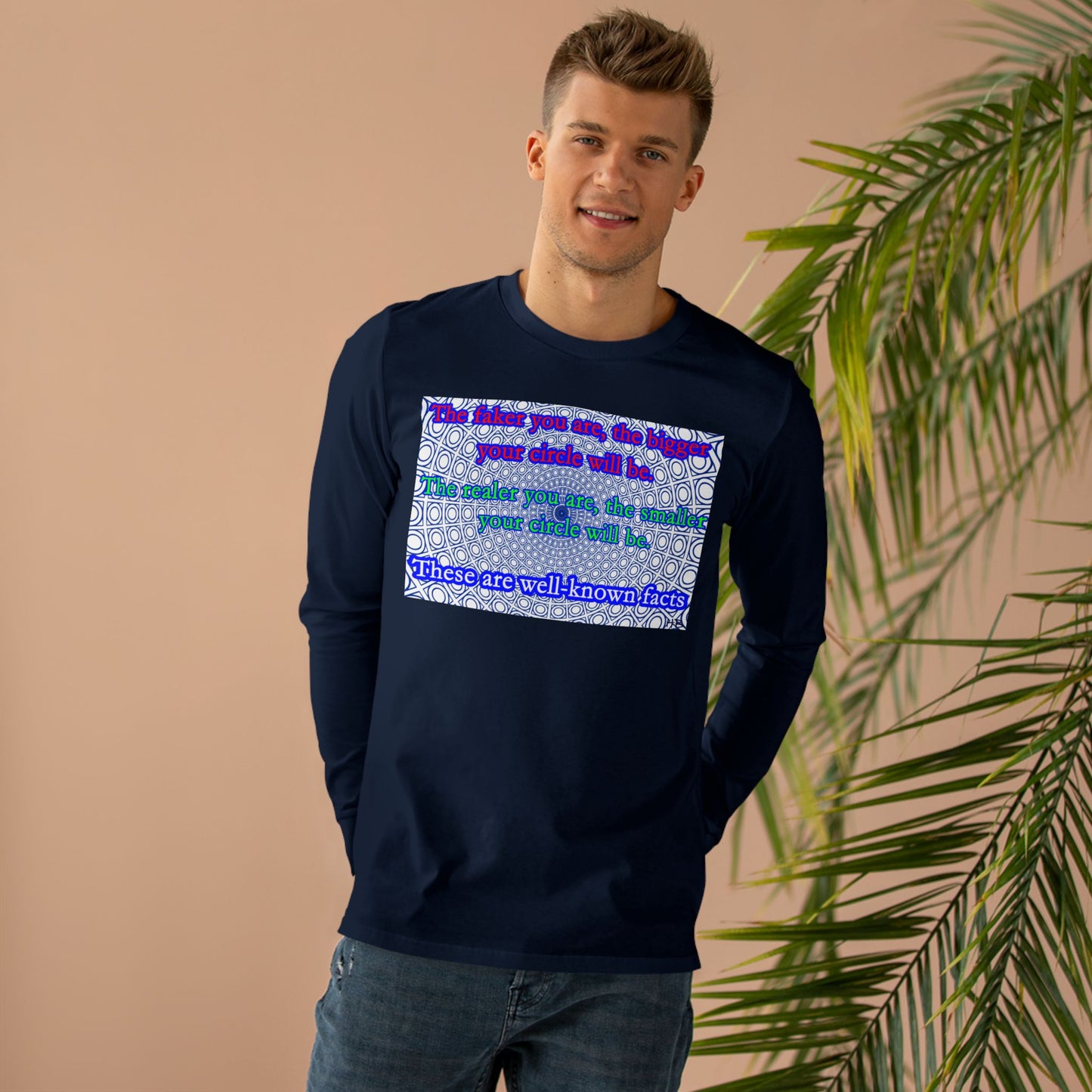 The faker you are, the bigger your circle will be.  The realer you are the smaller your circle will be.  These are well known facts!! (Men's Base Longsleeve Tee - All-Season Wear)