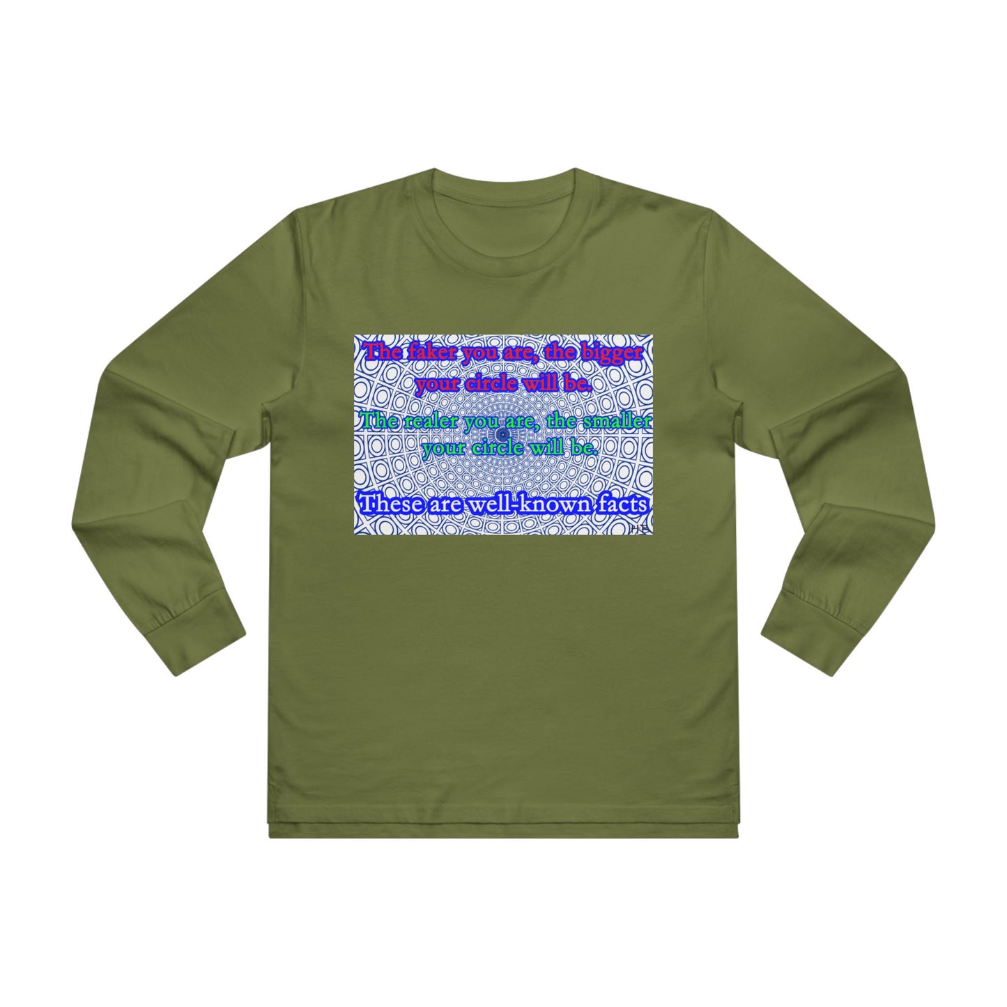 The faker you are, the bigger your circle will be.  The realer you are the smaller your circle will be.  These are well known facts!! (Men's Base Longsleeve Tee - All-Season Wear)