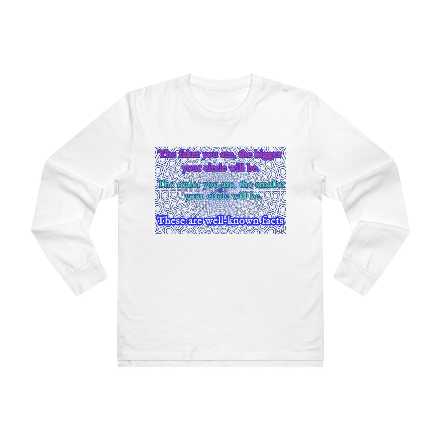 The faker you are, the bigger your circle will be.  The realer you are the smaller your circle will be.  These are well known facts!! (Men's Base Longsleeve Tee - All-Season Wear)