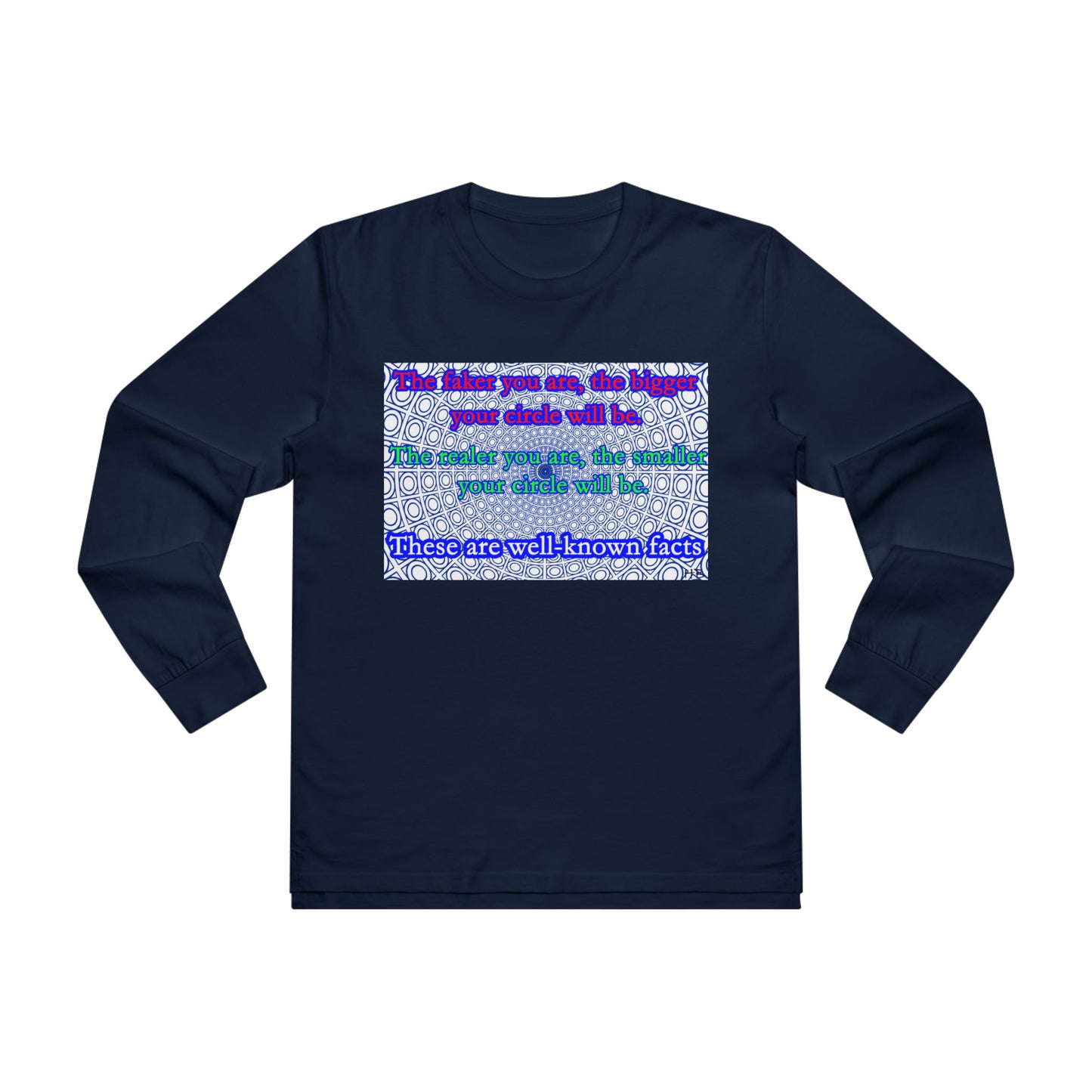 The faker you are, the bigger your circle will be.  The realer you are the smaller your circle will be.  These are well known facts!! (Men's Base Longsleeve Tee - All-Season Wear)