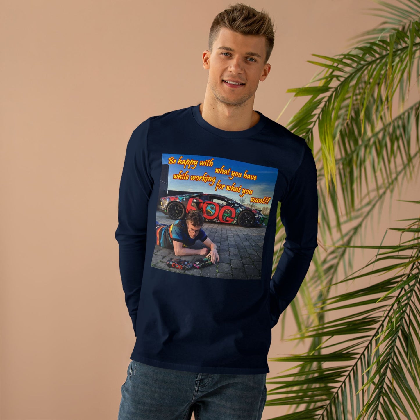 Be happy with what you have while working for what you want (Men's Base Longsleeve Tee - All-Season Wear)