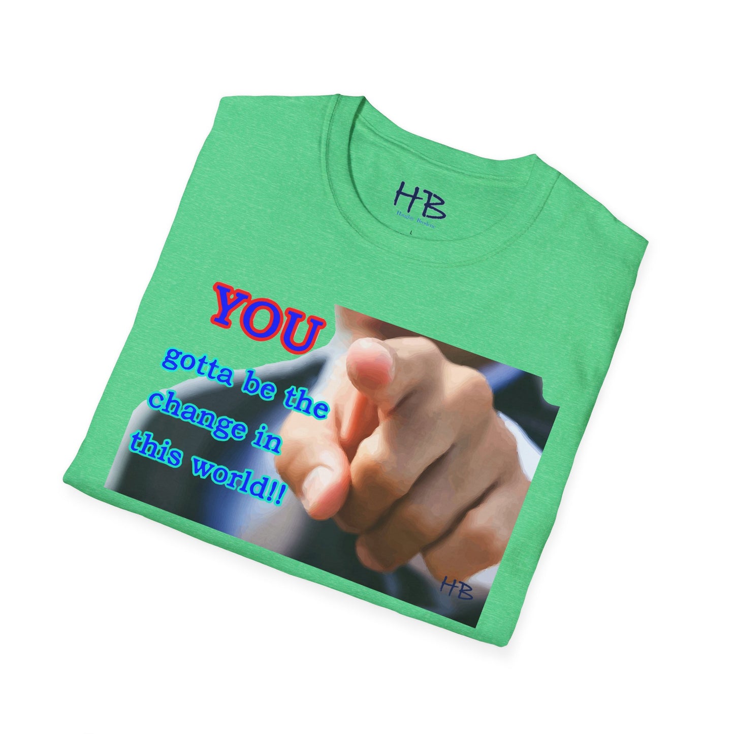 You gotta be the change in this world