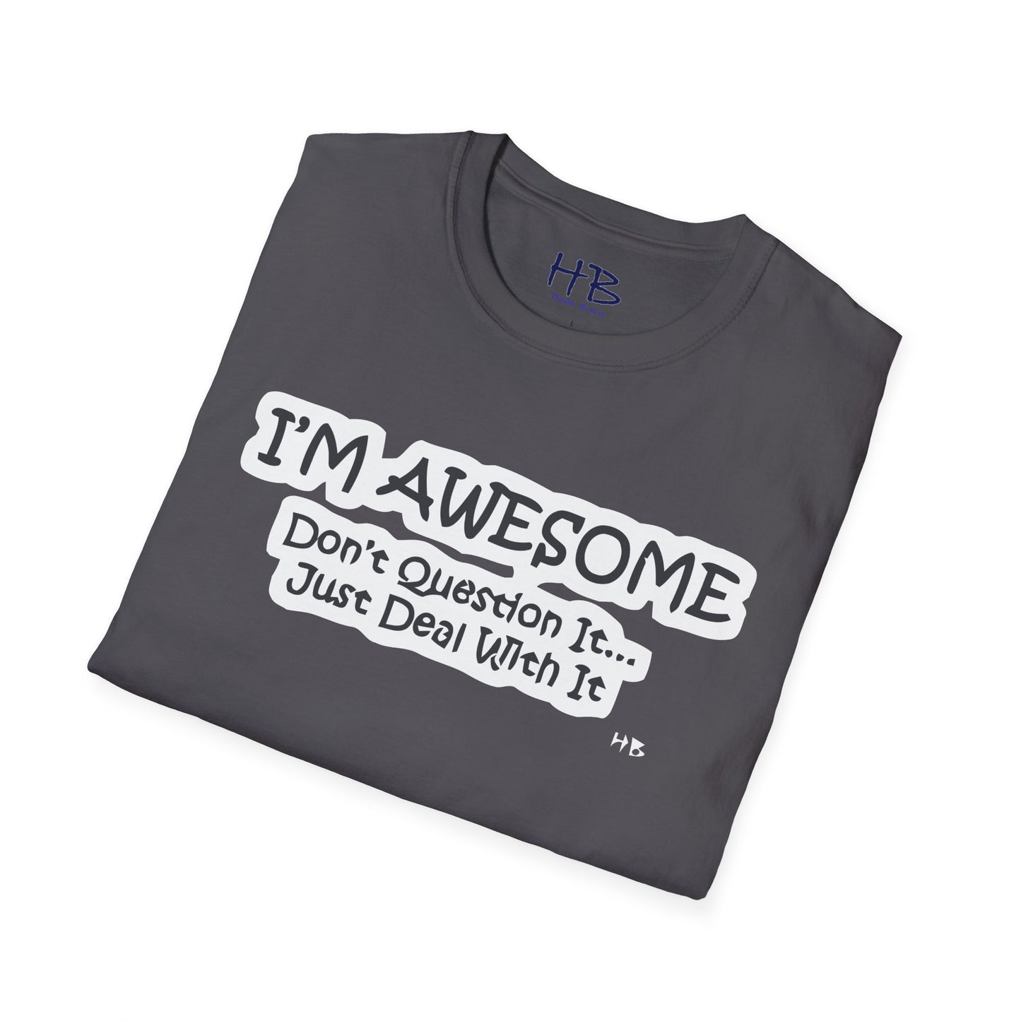 Simple thing to understand "I'M AWESOME, just deal with it!!"