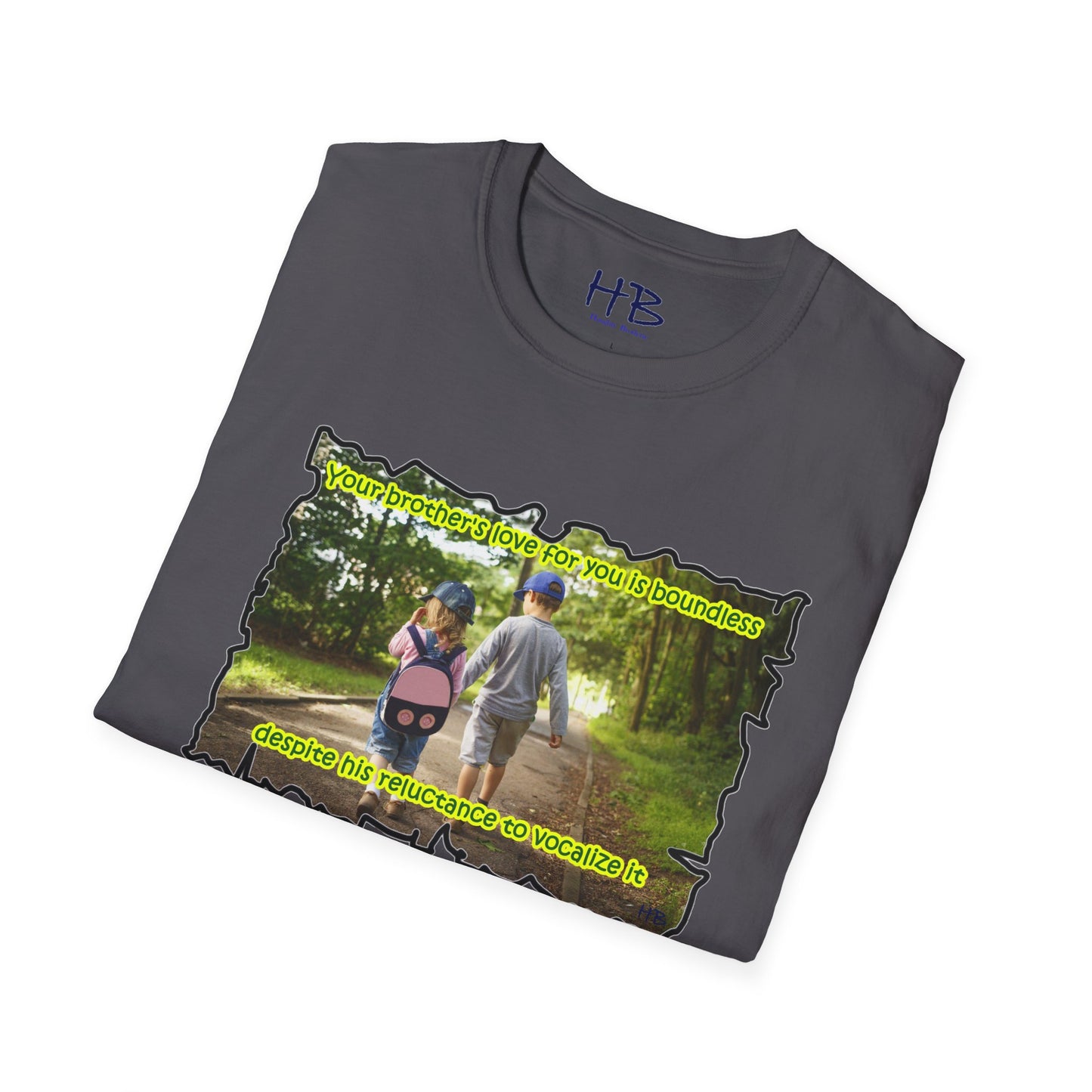 Your brother's love for you is immeasurable, even though he may never utter the words "I love you."