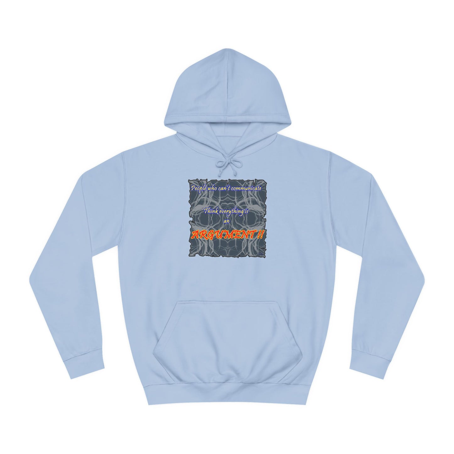 Get Yours Now -- People who can't communicate think everything is an ARGUMENT!! (Hoodie - Cozy and Durable)