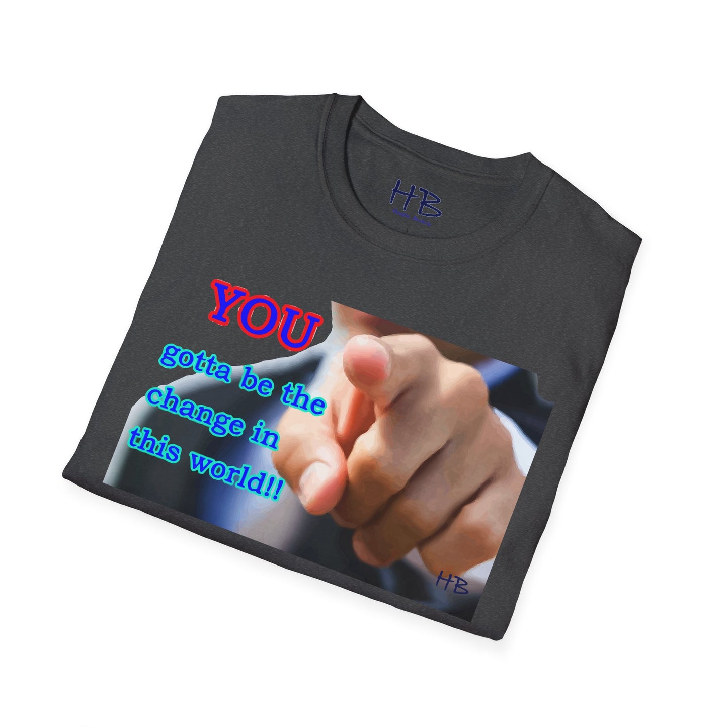 You gotta be the change in this world