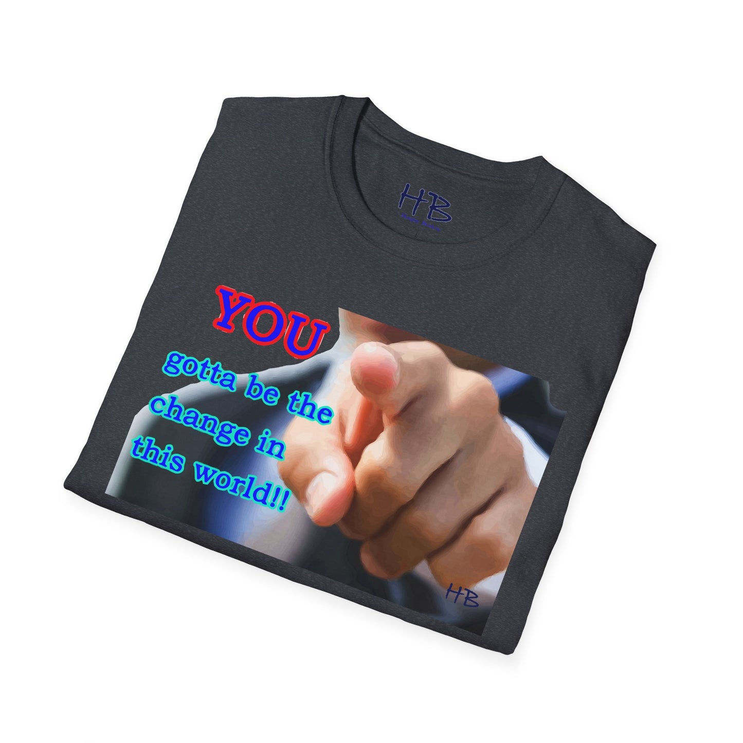 You gotta be the change in this world