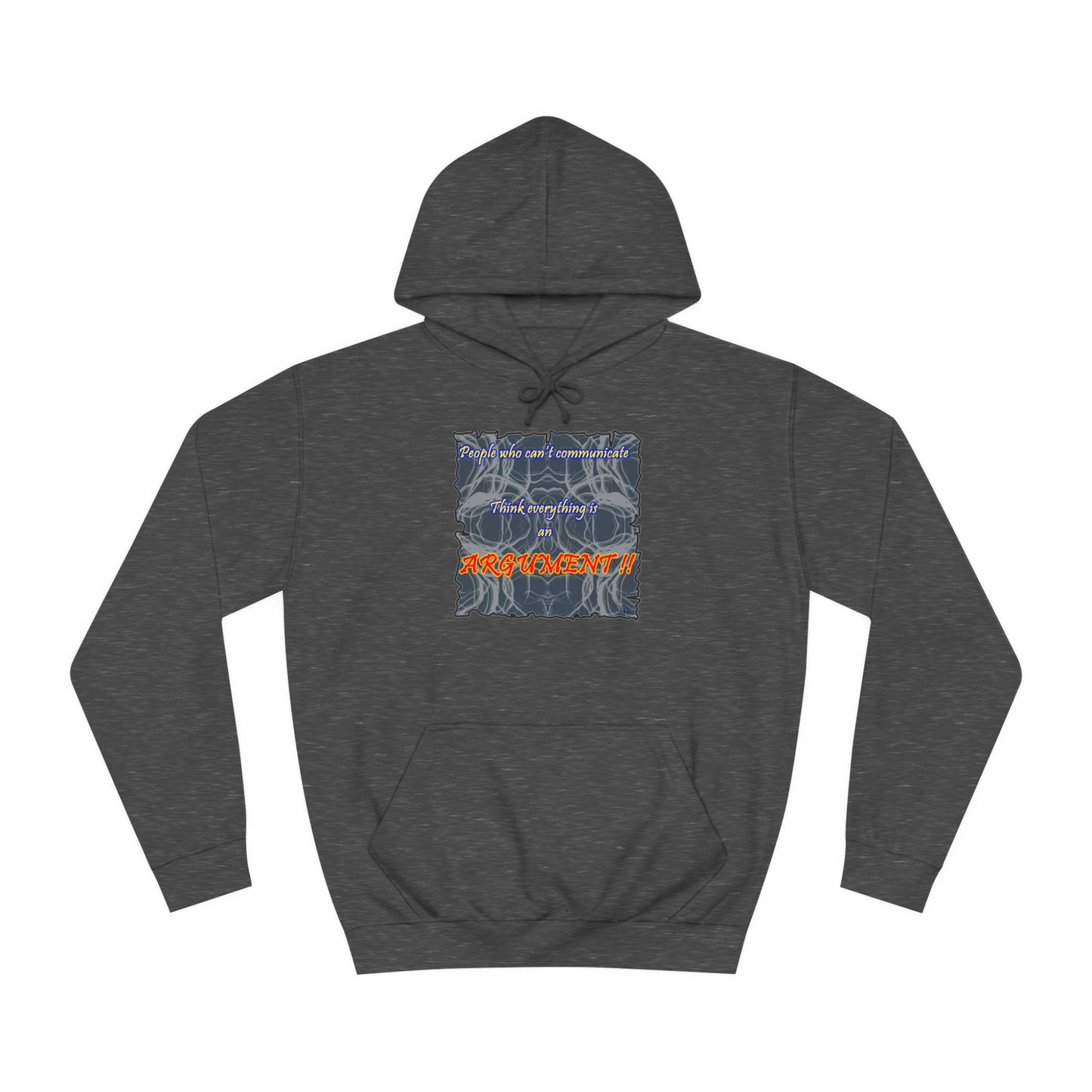 Get Yours Now -- People who can't communicate think everything is an ARGUMENT!! (Hoodie - Cozy and Durable)