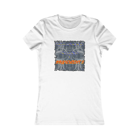 People who can't communicate think everything is an ARGUMENT!! (Women - Premium Cotton Tee)