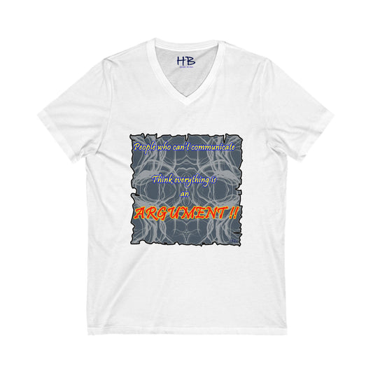 People who can't communicate think everything is an ARGUMENT!! (Unisex Jersey Short Sleeve V-neck - Comfortable Everyday Wear)