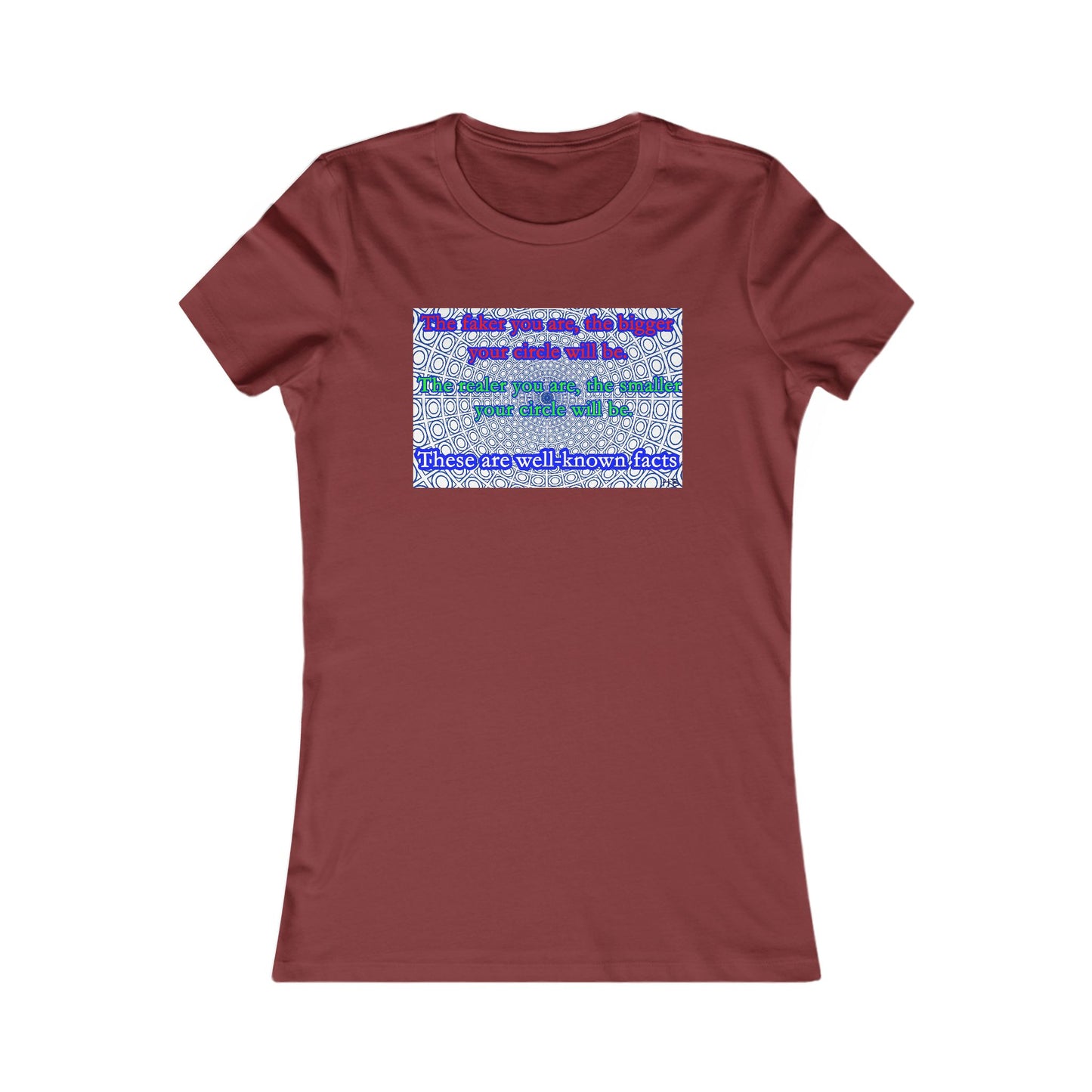 The faker you are, the bigger your circle will be.  The realer you are the smaller your circle will be.  These are well known facts!! (Women - Premium Cotton Tee)