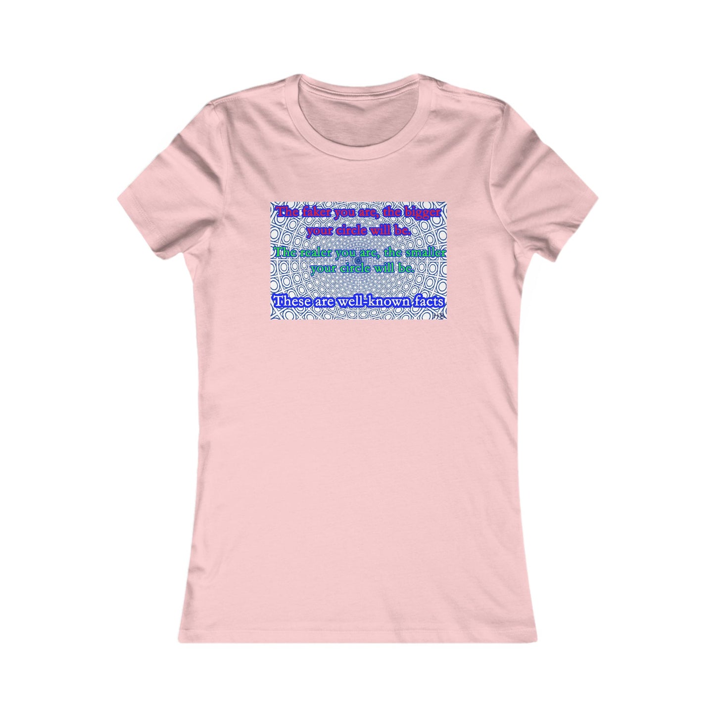 The faker you are, the bigger your circle will be.  The realer you are the smaller your circle will be.  These are well known facts!! (Women - Premium Cotton Tee)
