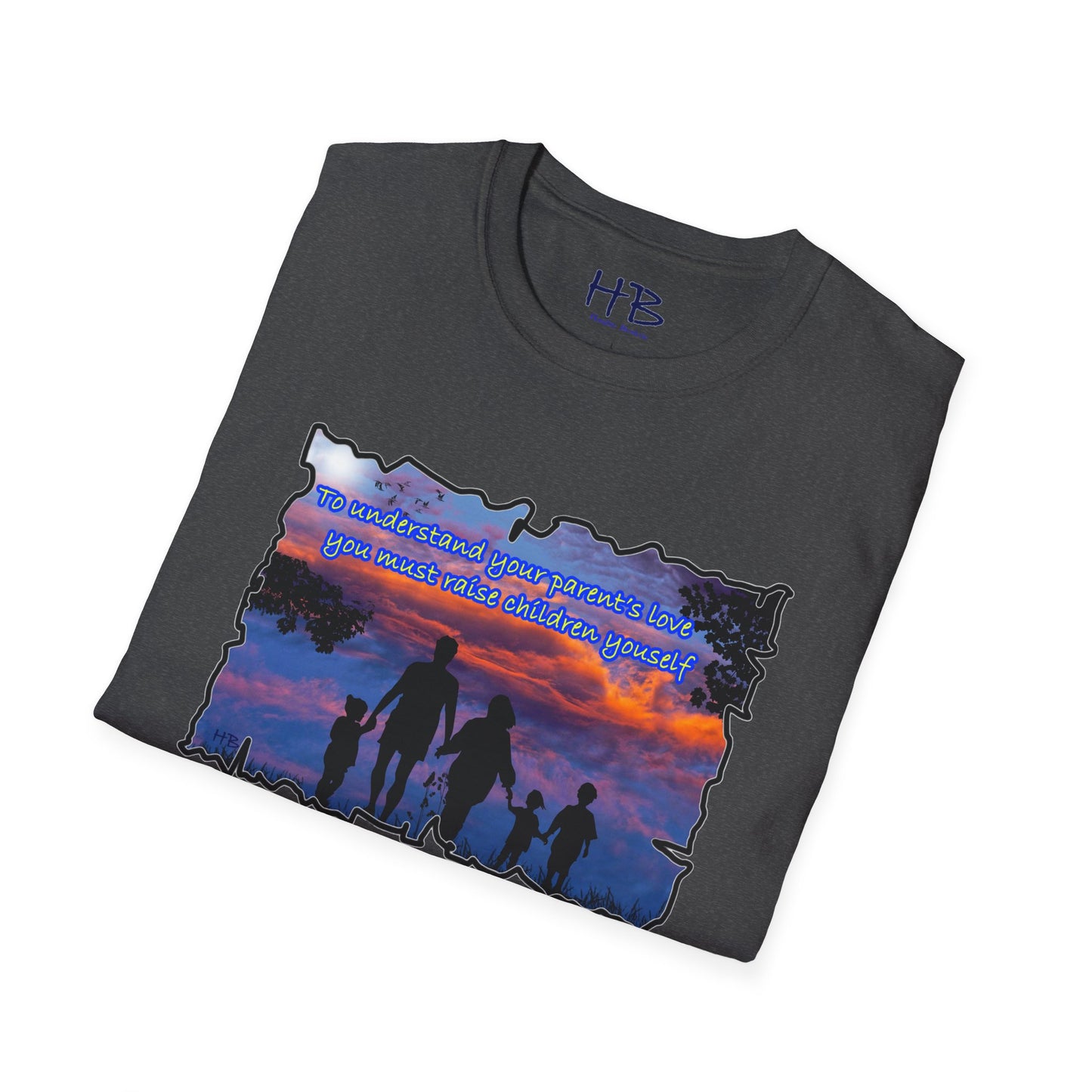 To understand your parents love, you must raise children yourself