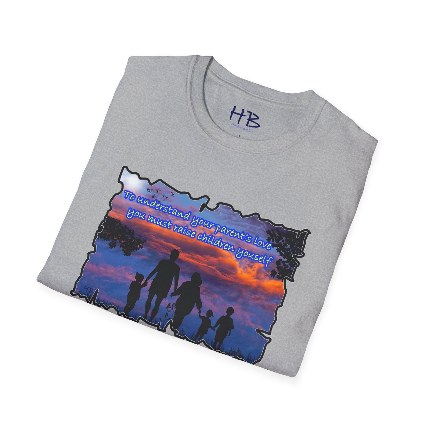 To understand your parents love, you must raise children yourself